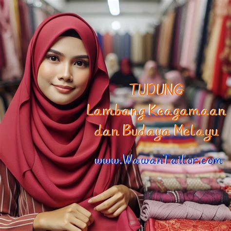 tudung melayu|Tudung sebagai Lambang Keagamaan dan Budaya。